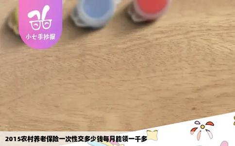 2015农村养老保险一次性交多少钱每月能领一千多