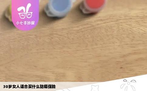 30岁女人适合买什么防癌保险