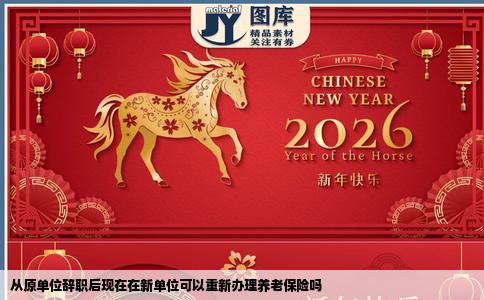 从原单位辞职后现在在新单位可以重新办理养老保险吗