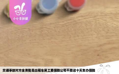 交通事故对方全责我是出租车吴工费保险公司不陪这十天怎办保险