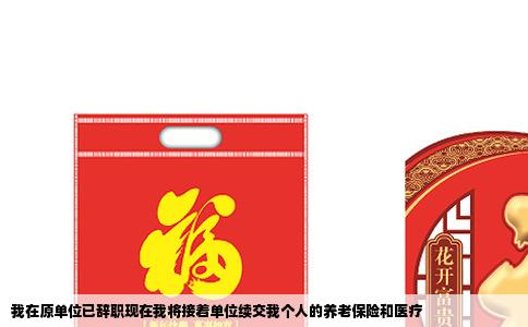 我在原单位已辞职现在我将接着单位续交我个人的养老保险和医疗