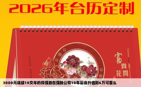 3000元连续10交年的投保放在保险公司10年后会升值到6万可靠么