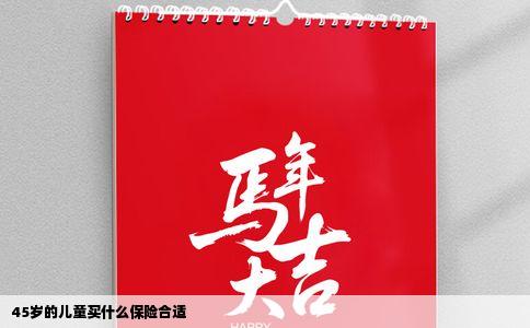 45岁的儿童买什么保险合适
