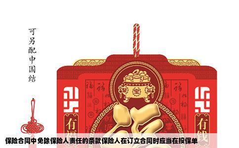保险合同中免除保险人责任的条款保险人在订立合同时应当在投保单