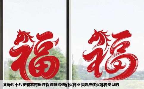 父母四十八岁有农村医疗保险想给他们买商业保险应该买哪种类型的