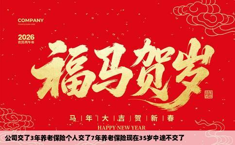 公司交了3年养老保险个人交了7年养老保险现在35岁中途不交了