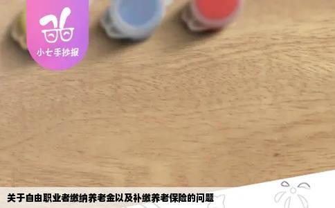 关于自由职业者缴纳养老金以及补缴养老保险的问题