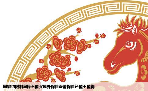 国家也限制居民不能买境外保险香港保险还值不值得