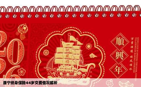 康宁终身保险44岁交费情况解析