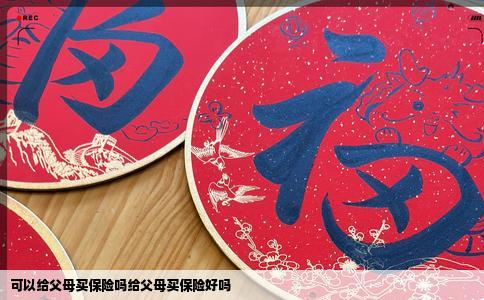 可以给父母买保险吗给父母买保险好吗