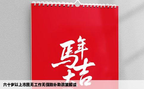 六十岁以上市民无工作无保险补助政策解读