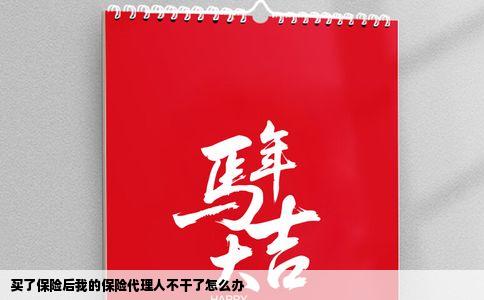 买了保险后我的保险代理人不干了怎么办