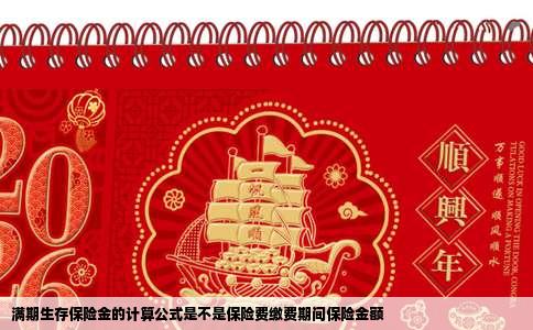 满期生存保险金的计算公式是不是保险费缴费期间保险金额