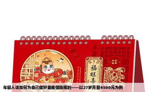 年轻人该如何为自己做好重疾保险规划——以27岁月薪4500元为例