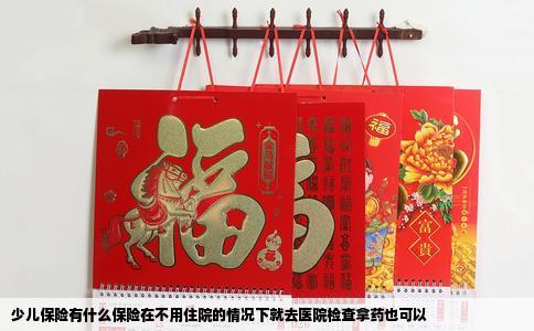 少儿保险有什么保险在不用住院的情况下就去医院检查拿药也可以