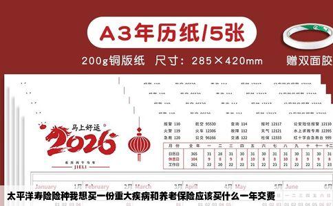 太平洋寿险险种我想买一份重大疾病和养老保险应该买什么一年交费