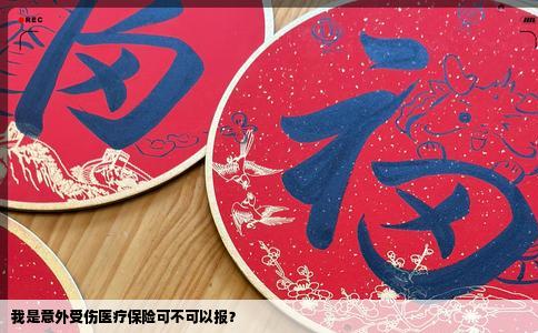 我是意外受伤医疗保险可不可以报？