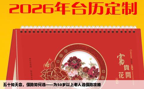 五十知天命，保险如何选——为50岁以上老人选保险攻略