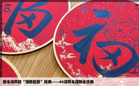 新车选购防“保险陷阱”指南——4S店购车保险全攻略