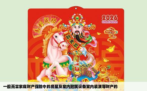 一般而言家庭财产保险中的房屋及室内附属设备室内装潢等财产的