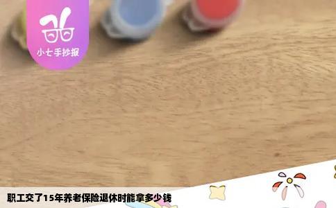 职工交了15年养老保险退休时能拿多少钱